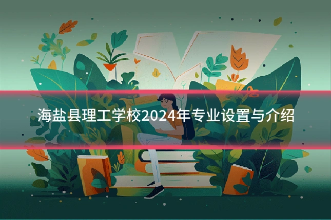 海盐县理工学校2024年专业设置与介绍