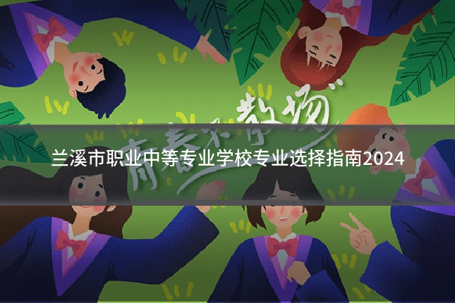 兰溪市职业中等专业学校专业选择指南2024