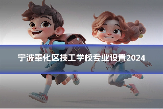 宁波奉化区技工学校专业设置2024