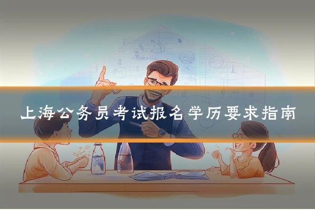 上海公务员考试报名学历要求指南