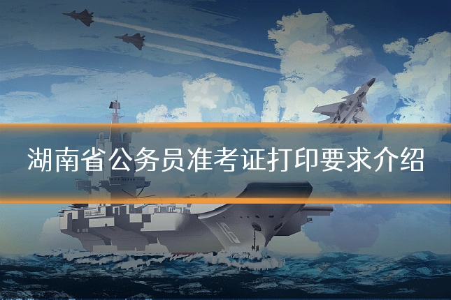 湖南省公务员准考证打印要求介绍