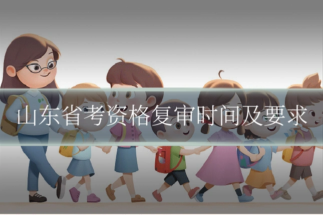山东省考资格复审时间及要求