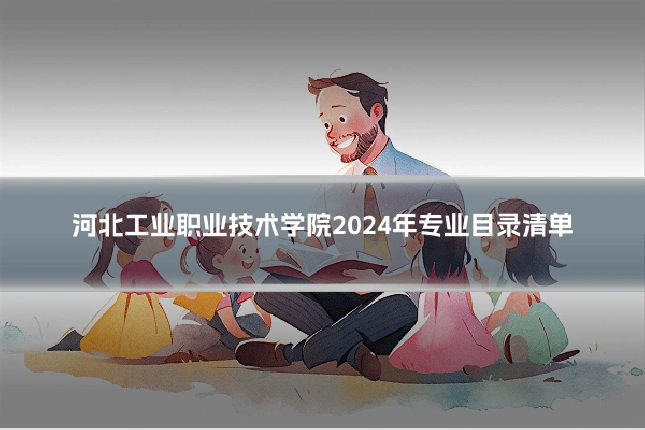 河北工业职业技术学院2024年专业目录清单