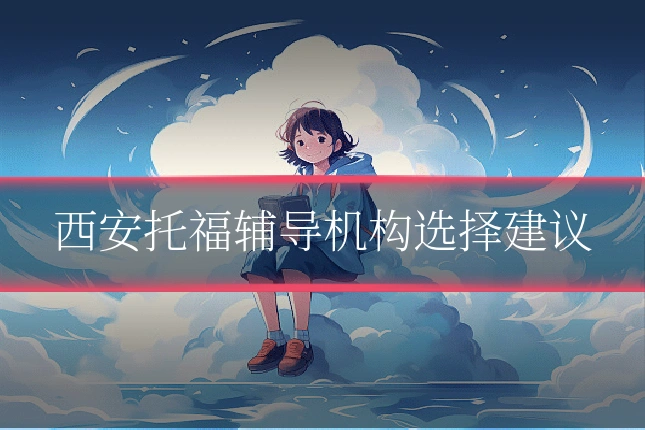 西安托福辅导机构选择建议