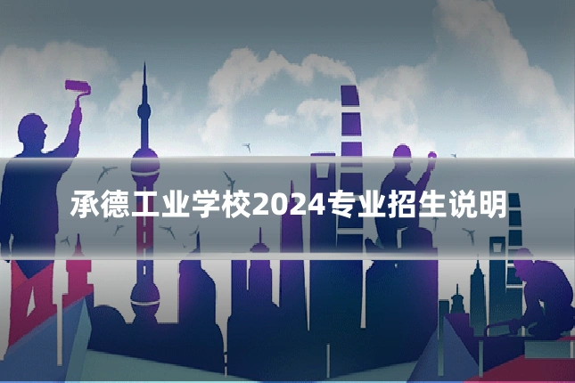 承德工业学校2024专业招生说明
