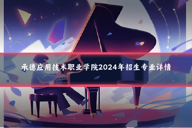 承德应用技术职业学院2024年招生专业详情