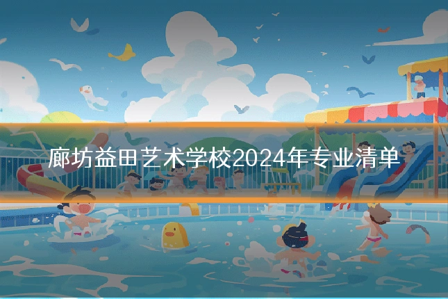 廊坊益田艺术学校2024年专业清单