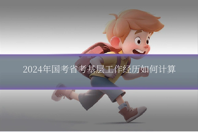 2024年国考省考基层工作经历如何计算