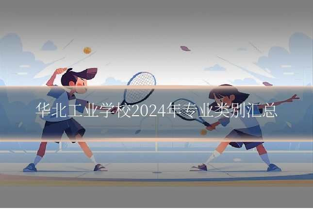 华北工业学校2024年专业类别汇总