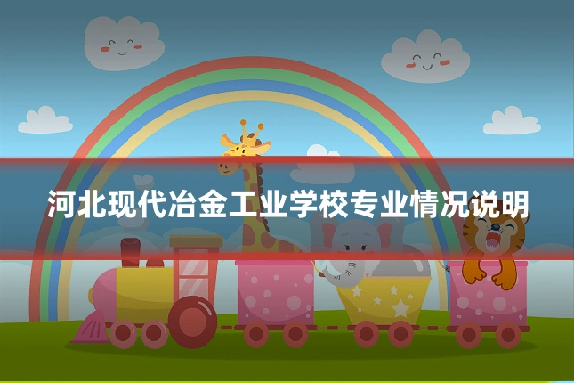 河北现代冶金工业学校专业情况说明