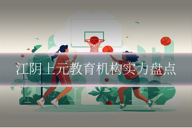 江阴上元教育机构实力盘点