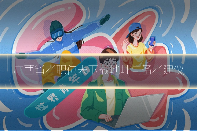 广西省考职位表下载地址与备考建议