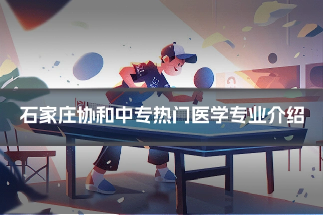 石家庄协和中专热门医学专业介绍
