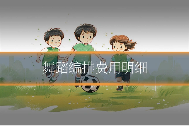 舞蹈编排费用明细
