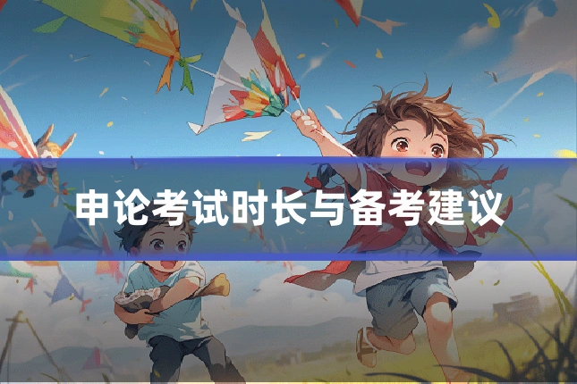 申论考试时长与备考建议