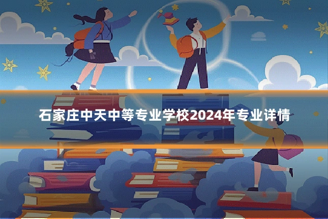 石家庄中天中等专业学校2024年专业详情