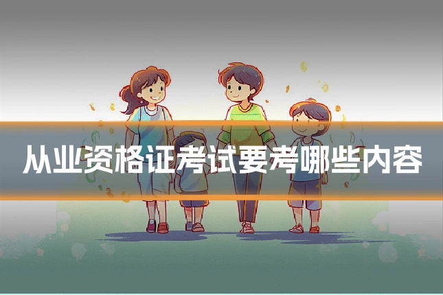 从业资格证考试要考哪些内容