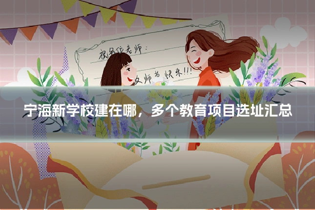 宁海新学校建在哪，多个教育项目选址汇总