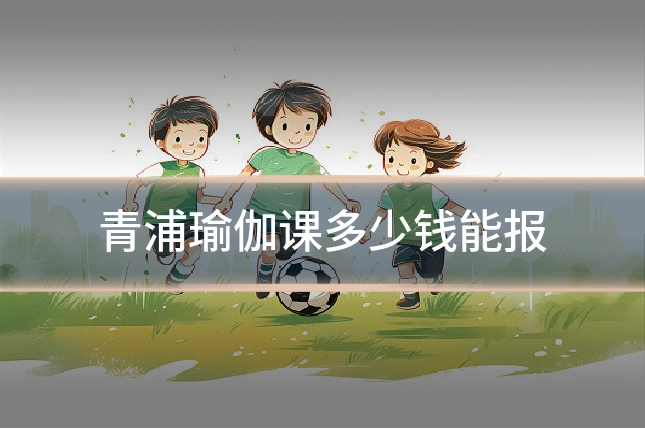 青浦瑜伽课多少钱能报