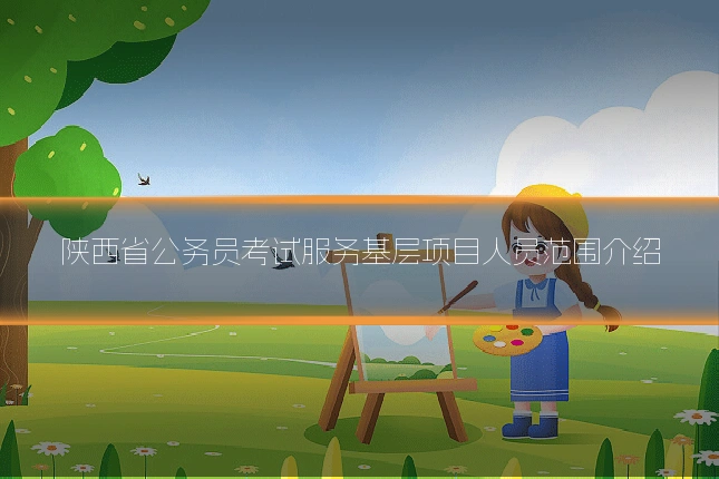 陕西省公务员考试服务基层项目人员范围介绍