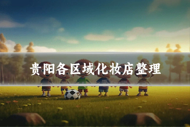 贵阳各区域化妆店整理