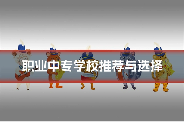 职业中专学校推荐与选择