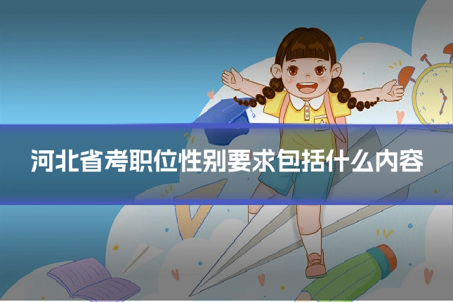 河北省考职位性别要求包括什么内容