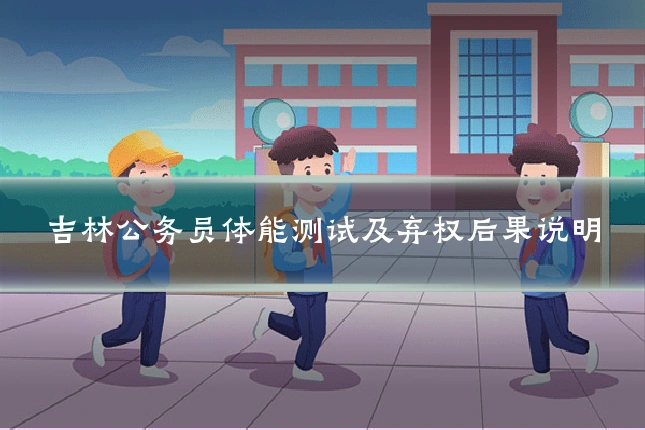 吉林公务员体能测试及弃权后果说明
