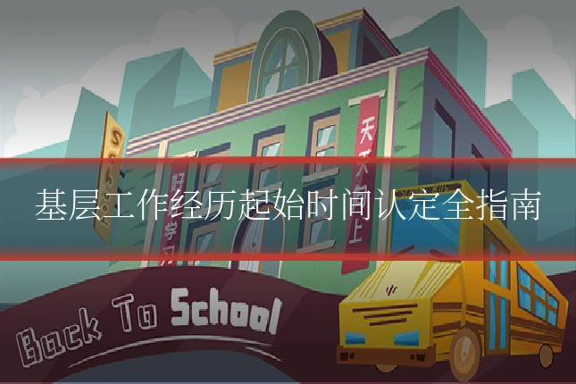 基层工作经历起始时间认定全指南