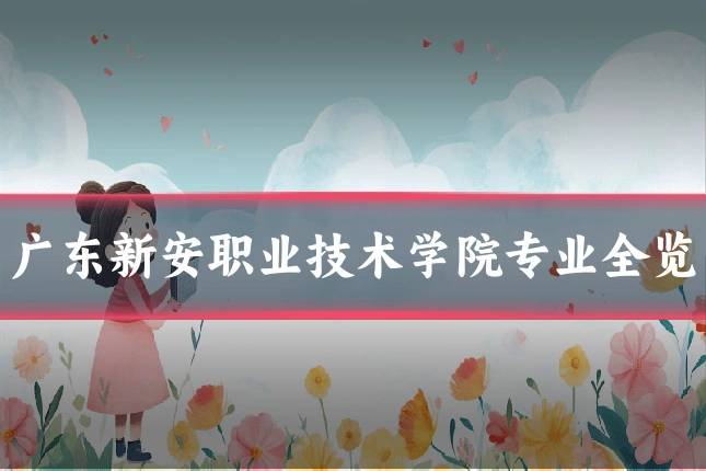 广东新安职业技术学院专业全览
