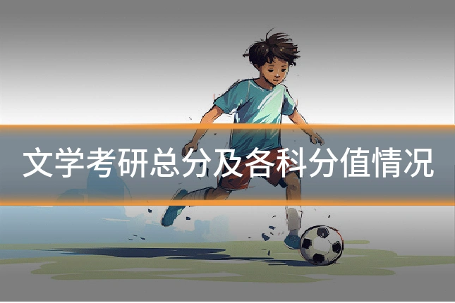 文学考研总分及各科分值情况