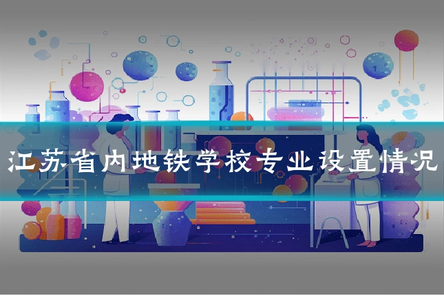 江苏省内地铁学校专业设置情况