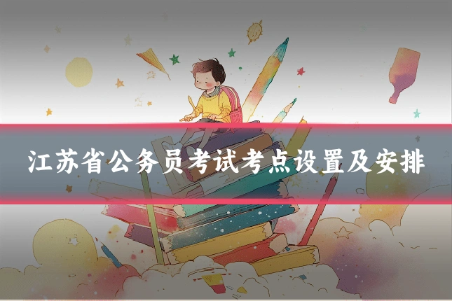 江苏省公务员考试考点设置及安排