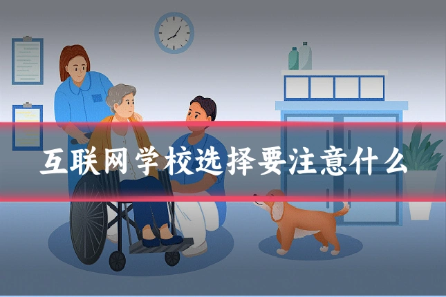 互联网学校选择要注意什么