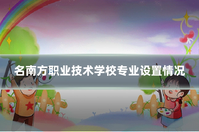 名南方职业技术学校专业设置情况
