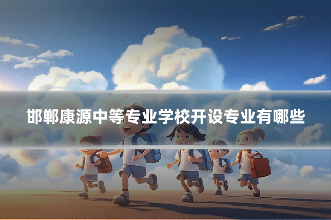 邯郸康源中等专业学校开设专业有哪些
