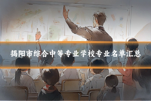 揭阳市综合中等专业学校专业名单汇总