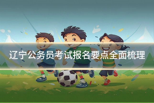辽宁公务员考试报名要点全面梳理