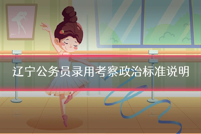 辽宁公务员录用考察政治标准说明