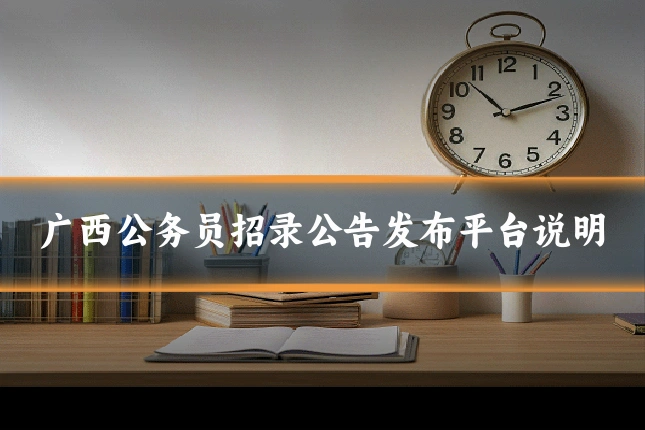 广西公务员招录公告发布平台说明