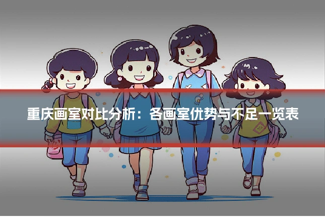 重庆画室对比分析：各画室优势与不足一览表