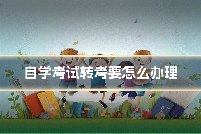 自学考试转考要怎么办理