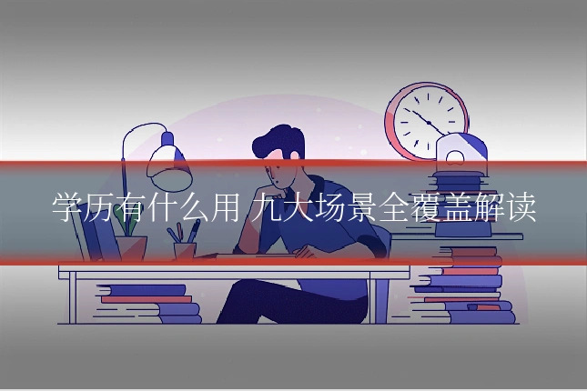 学历有什么用 九大场景全覆盖解读
