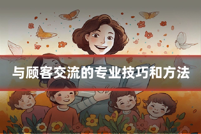 与顾客交流的专业技巧和方法