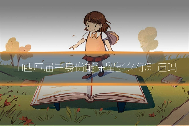 山西应届生身份能保留多久你知道吗