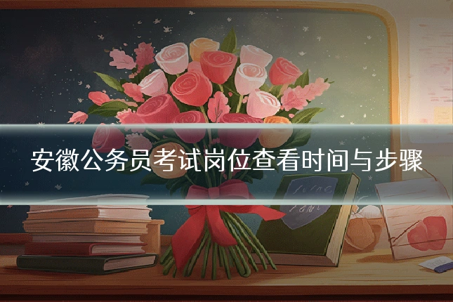 安徽公务员考试岗位查看时间与步骤