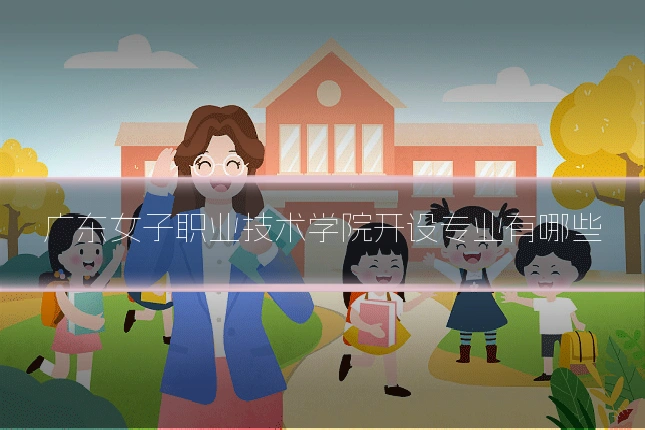 广东女子职业技术学院开设专业有哪些
