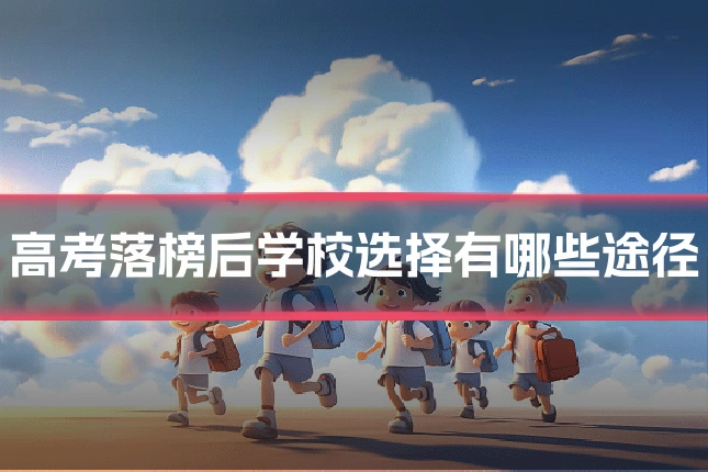 高考落榜后学校选择有哪些途径