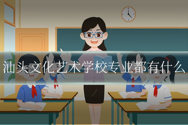 汕头文化艺术学校专业都有什么