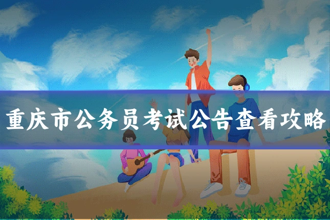 重庆市公务员考试公告查看攻略